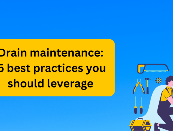 Drain Maintenance: 5 Best Practices You Should Leverage